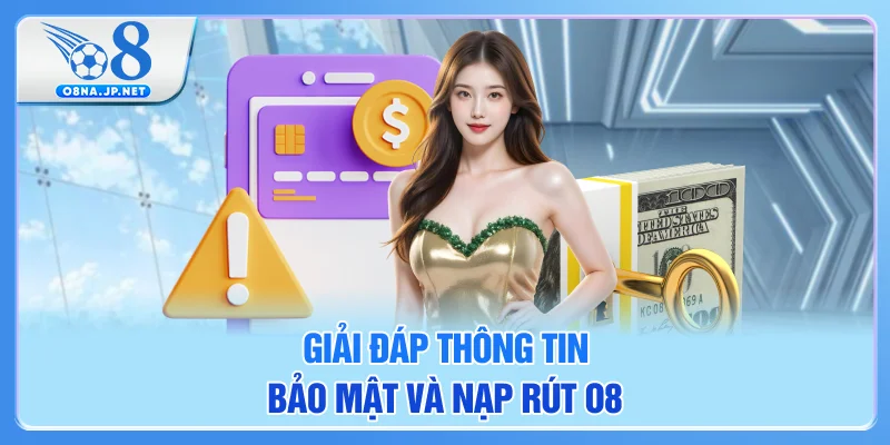 Giải đáp thông tin bảo mật và nạp rút O8 Giải đáp thông tin bảo mật và nạp rút O8